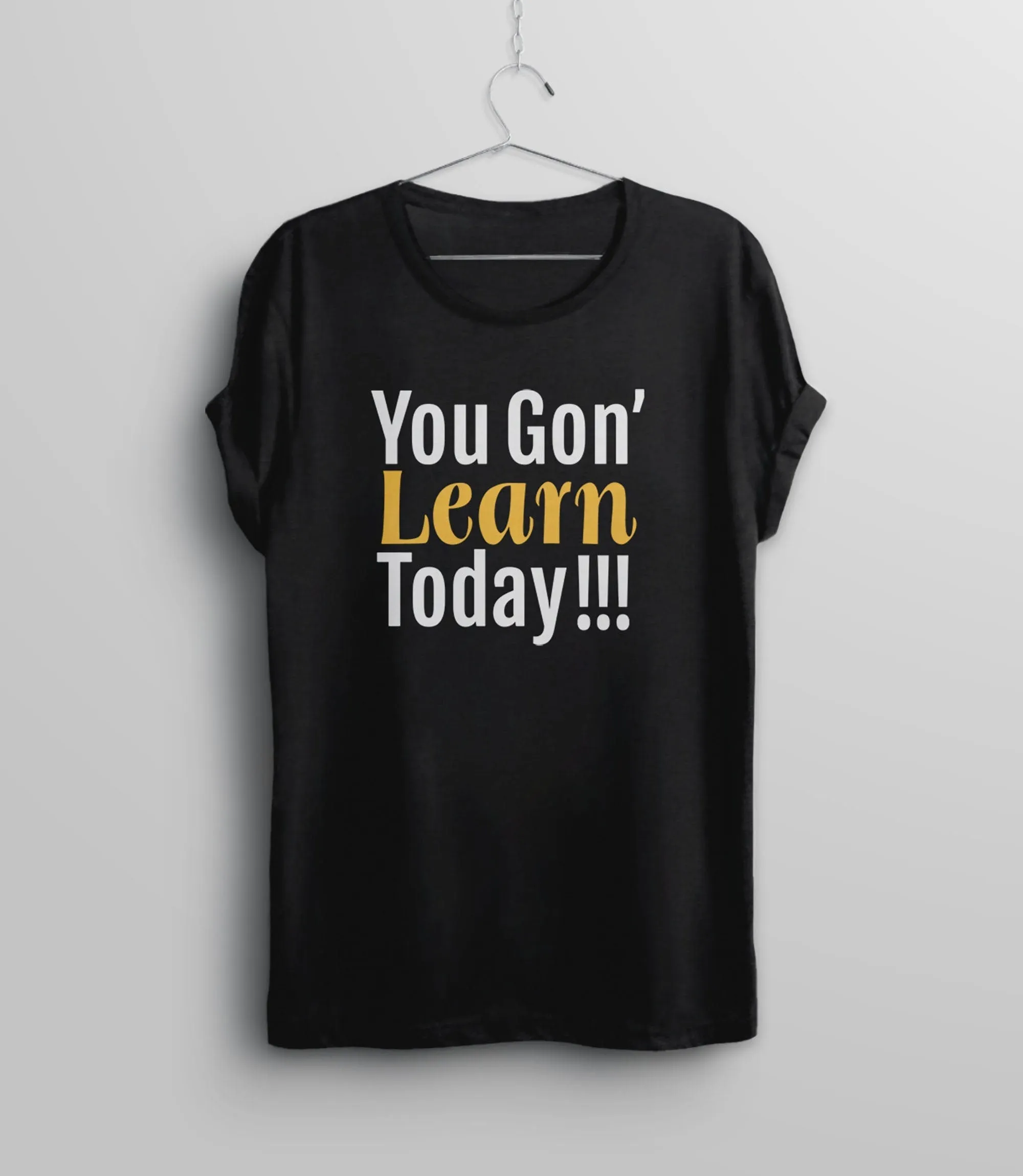 You Gon' Learn Today Teacher T-Shirt